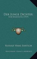Der Junge Dichter: Eine Erzahlung (1919) di Rudolf Hans Bartsch edito da Kessinger Publishing