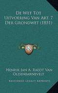 de Wet Tot Uitvoering Van Art. 7 Der Grondwet (1851) di Henrik Jan a. Raedt Van Oldenbarnevelt edito da Kessinger Publishing