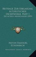 Beitrage Zur Erklarung Altdeutscher Dichtwerke, Part 1: Die Alteren Minnesanger (1899) di Anton Emanuel Schonbach edito da Kessinger Publishing