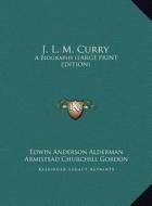 J. L. M. Curry: A Biography (Large Print Edition) di Edwin Anderson Alderman, Armistead Churchill Gordon edito da Kessinger Publishing