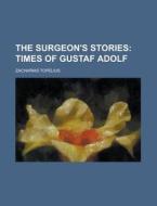 The Surgeon's Stories di Zacharias Topelius edito da Rarebooksclub.com