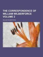 The Correspondence Of William Wilberforce Volume 2 di William Wilberforce edito da Theclassics.us