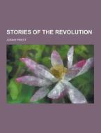 Stories Of The Revolution di Josiah Priest edito da Theclassics.us