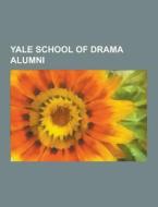 Yale School Of Drama Alumni di Source Wikipedia edito da University-press.org