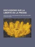 Discussions Sur La Liberte de La Presse di Jean Guillaume Locre edito da Rarebooksclub.com