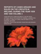 Reports of Cases Argued and Ruled on the Circuits in Ireland, During the Year 1839 and 1840 Volume 3; Together with Cases Decided at the Nisi Prius Si di Ireland Courts edito da Rarebooksclub.com