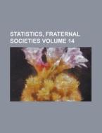 Statistics, Fraternal Societies Volume 14 di Books Group, Anonymous edito da Rarebooksclub.com