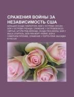 Srazheniya Voi Ny Za Nezavisimost' Ssha: di Istochnik Wikipedia edito da Books LLC, Wiki Series