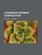 Longmans German Composition di John Ulrich Ransom edito da Rarebooksclub.com