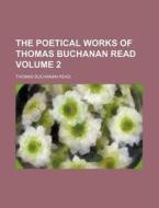 The Poetical Works of Thomas Buchanan Read Volume 2 di Thomas Buchanan Read edito da Rarebooksclub.com