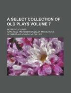 A Select Collection of Old Plays Volume 7; In Twelve Volumes di Isaac Reed edito da Rarebooksclub.com