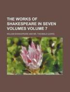 The Works of Shakespeare in Seven Volumes Volume 7 di William Shakespeare edito da Rarebooksclub.com