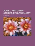 Auriel, and Other Stories, by Ruth Elliott di Lillie Peck edito da Rarebooksclub.com