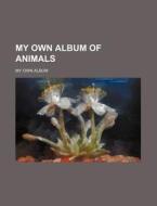 My Own Album of Animals di My Own Album edito da Rarebooksclub.com