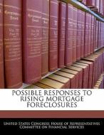 Possible Responses To Rising Mortgage Foreclosures edito da Bibliogov