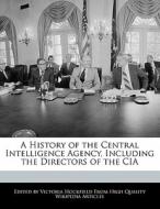 A History of the Central Intelligence Agency, Including the Directors of the CIA di Victoria Hockfield edito da HOCKFIELD PR