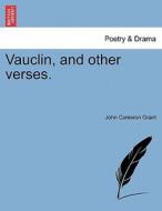 Vauclin, and other verses. di John Cameron Grant edito da British Library, Historical Print Editions