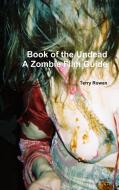 The Book of the Undead A Zombie Film Guide di Terry Rowan edito da Lulu.com