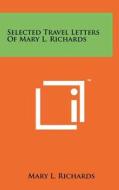 Selected Travel Letters of Mary L. Richards di Mary L. Richards edito da Literary Licensing, LLC