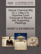 Denver Chemical Mfg Co V. Lilley U.s. Supreme Court Transcript Of Record With Supporting Pleadings di Henry D Estabrook edito da Gale, U.s. Supreme Court Records
