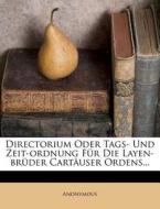 Directorium Oder Tags- Und Zeit-ordnung FÃ¯Â¿Â½r Die Layen-brÃ¯Â¿Â½der CartÃ¯Â¿Â½user Ordens... di Anonymous edito da Nabu Press