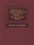 Business Law: A Working Manual of Every-Day Law, Volume 2 di Thomas Conyngton edito da Nabu Press