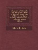 Memoirs of the Life and Religious Labors of Edward Hicks: Late of Newtown, Bucks County. Pennsylvania di Edward Hicks edito da Nabu Press