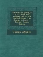 Elements of Geology: A Text-Book for Colleges and for the General Reader / By Joseph Le Conte di Joseph LeConte edito da Nabu Press