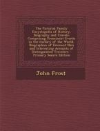 The Pictorial Family Encyclopedia of History, Biography and Travels: Comprising Prominent Events in the History of the World, Biographies of Eminent M di John Frost edito da Nabu Press