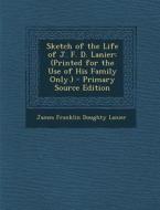 Sketch of the Life of J. F. D. Lanier: (Printed for the Use of His Family Only.) - Primary Source Edition di James Franklin Doughty Lanier edito da Nabu Press