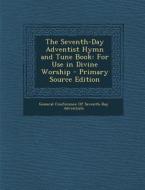 The Seventh-Day Adventist Hymn and Tune Book: For Use in Divine Worship - Primary Source Edition edito da Nabu Press