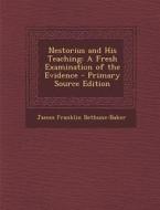 Nestorius and His Teaching: A Fresh Examination of the Evidence - Primary Source Edition di James Franklin Bethune-Baker edito da Nabu Press