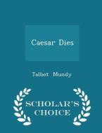 Caesar Dies - Scholar's Choice Edition di Talbot Mundy edito da Scholar's Choice