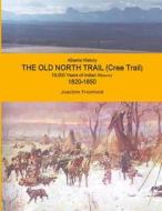 Alberta History - The Old North Trail (Cree Trail), 15,000 Years of Indian History; 1820-1850 di Joachim Fromhold edito da Lulu.com