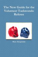 The New Guide for the Volunteer Taekwondo Referee di Marc Zirogiannis edito da Lulu.com