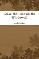 Leave the Rice on the Windowsill di Abu B. Rafique edito da Lulu.com