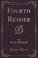 Fourth Reader (classic Reprint) di W a McIntyre edito da Forgotten Books