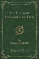 The House Of Dreams-come-true (classic Reprint) di Margaret Pedler edito da Forgotten Books