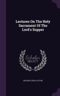 Lectures On The Holy Sacrament Of The Lord's Supper di Richard Lynch Cotton edito da Palala Press