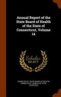 Annual Report Of The State Board Of Health Of The State Of Connecticut, Volume 14 edito da Arkose Press