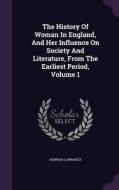 The History Of Woman In England, And Her Influence On Society And Literature, From The Earliest Period, Volume 1 di Hannah Lawrance edito da Palala Press