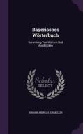 Bayerisches Worterbuch di Johann Andreas Schmeller edito da Palala Press
