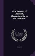 Vital Records Of Chilmark, Massachusetts, To The Year 1850 di Chilmark edito da Palala Press