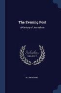 The Evening Post: A Century Of Journalis di ALLAN NEVINS edito da Lightning Source Uk Ltd
