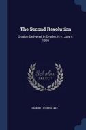 The Second Revolution: Oration Delivered in Dryden, N.Y., July 4, 1855 di Samuel Joseph May edito da CHIZINE PUBN