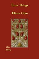 Three Things di Elinor Glyn edito da ECHO LIB