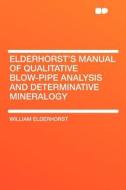 Elderhorst's Manual of Qualitative Blow-pipe Analysis and Determinative Mineralogy di William Elderhorst edito da HardPress Publishing