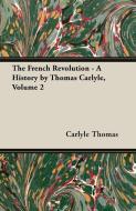 The French Revolution - A History by Thomas Carlyle, Volume 2 di Carlyle Thomas, Thomas Carlyle edito da ANGELL PR