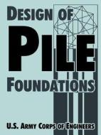 Design of Pile Foundations di U. S. Army Corps of Engineers edito da INTL LAW & TAXATION PUBL