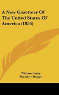 A New Gazetteer Of The United States Of America (1836) di William Darby, Theodore Dwight edito da Kessinger Publishing, Llc